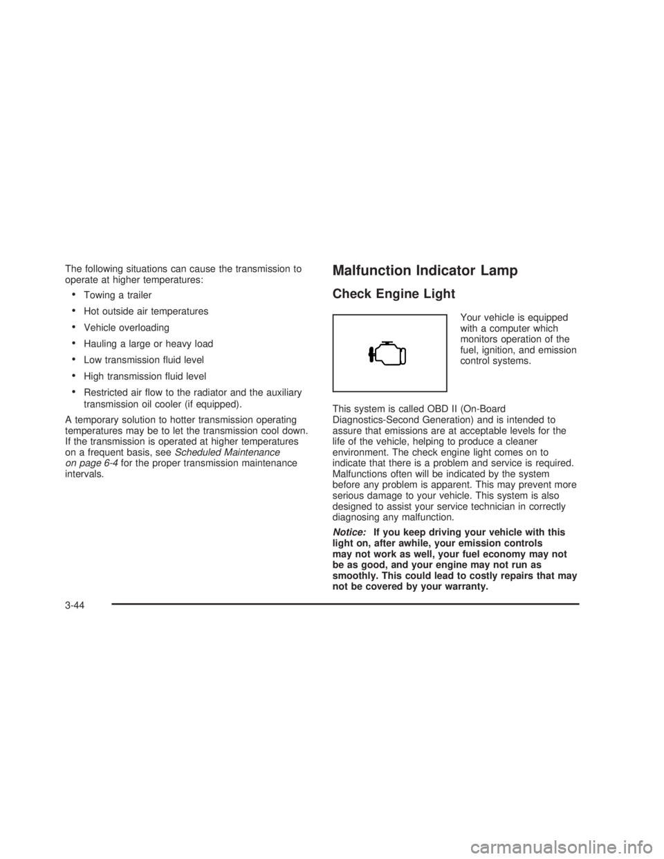 GMC SIERRA 2005 Owners Manual The following situations can cause the transmission to
operate at higher temperatures:
Towing a trailer
Hot outside air temperatures
Vehicle overloading
Hauling a large or heavy load
Low transmis GMC SIERRA 2005 Owners Manual The following situations can cause the transmission to
operate at higher temperatures:
Towing a trailer
Hot outside air temperatures
Vehicle overloading
Hauling a large or heavy load
Low transmis