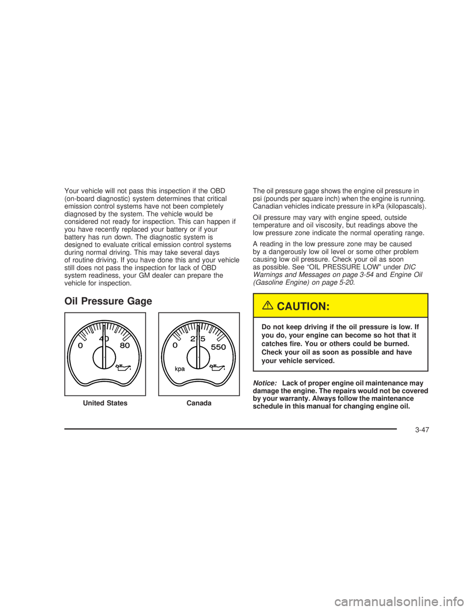 GMC SIERRA 2005  Owners Manual Your vehicle will not pass this inspection if the OBD
(on-board diagnostic) system determines that critical
emission control systems have not been completely
diagnosed by the system. The vehicle would