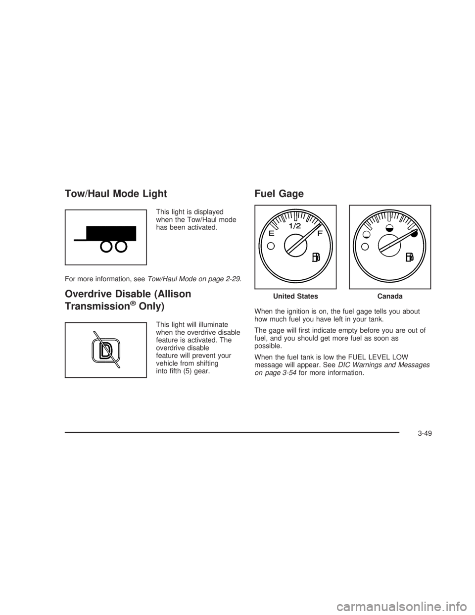 GMC SIERRA 2005  Owners Manual Tow/Haul Mode Light
This light is displayed
when the Tow/Haul mode
has been activated.
For more information, seeTow/Haul Mode on page 2-29.
Overdrive Disable (Allison
Transmission
®Only)
This light w