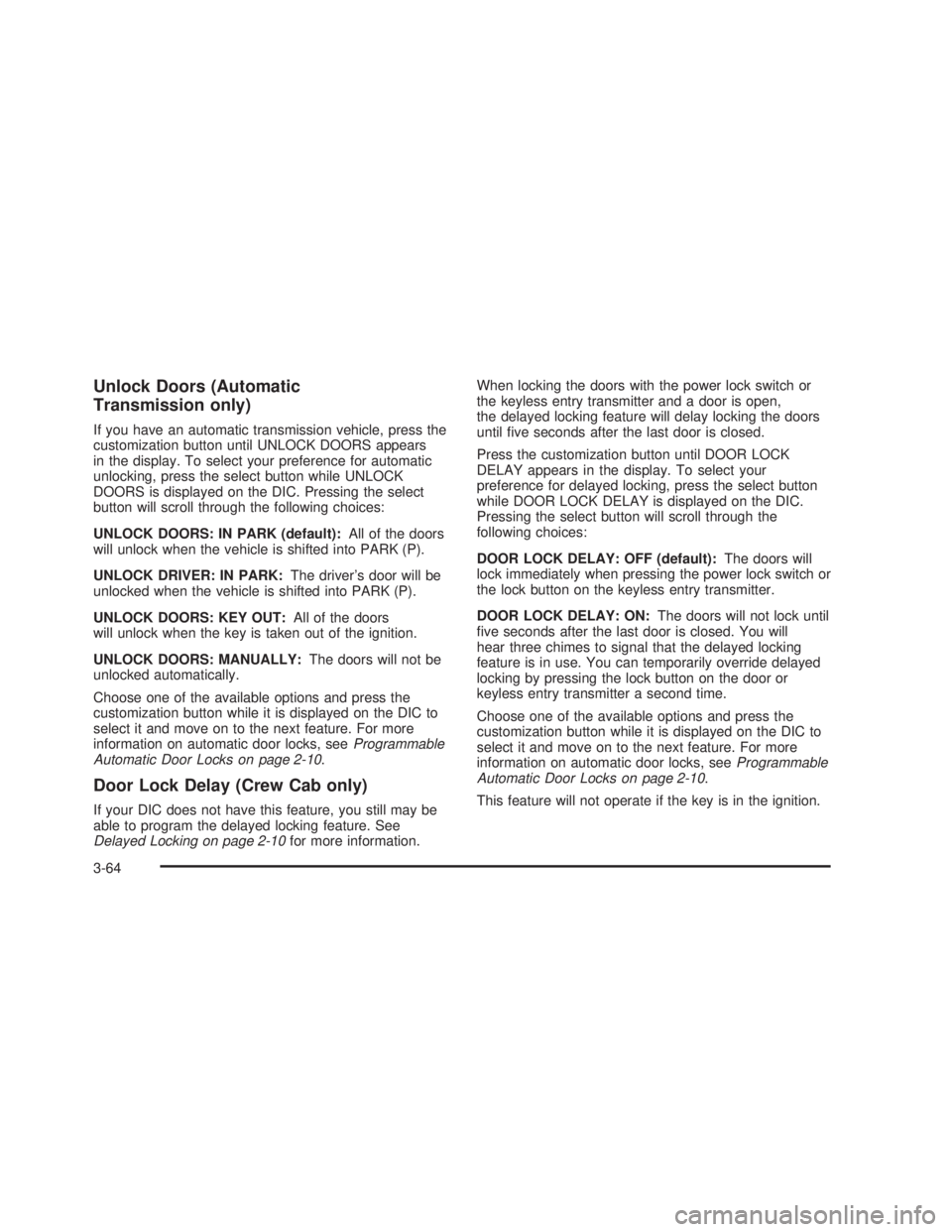 GMC SIERRA 2005  Owners Manual Unlock Doors (Automatic
Transmission only)
If you have an automatic transmission vehicle, press the
customization button until UNLOCK DOORS appears
in the display. To select your preference for automa