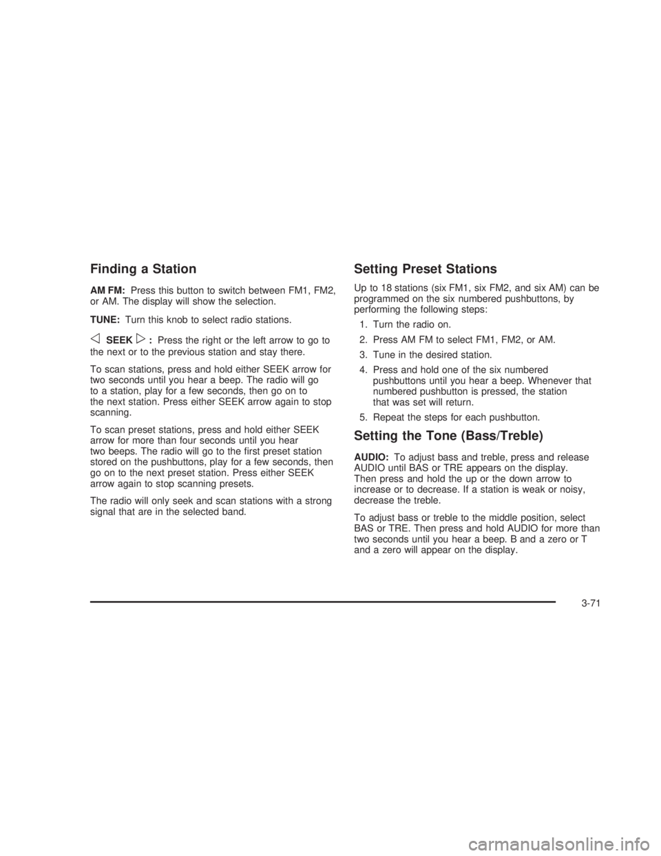 GMC SIERRA 2005  Owners Manual Finding a Station
AM FM:Press this button to switch between FM1, FM2,
or AM. The display will show the selection.
TUNE:Turn this knob to select radio stations.
oSEEKp:Press the right or the left arrow