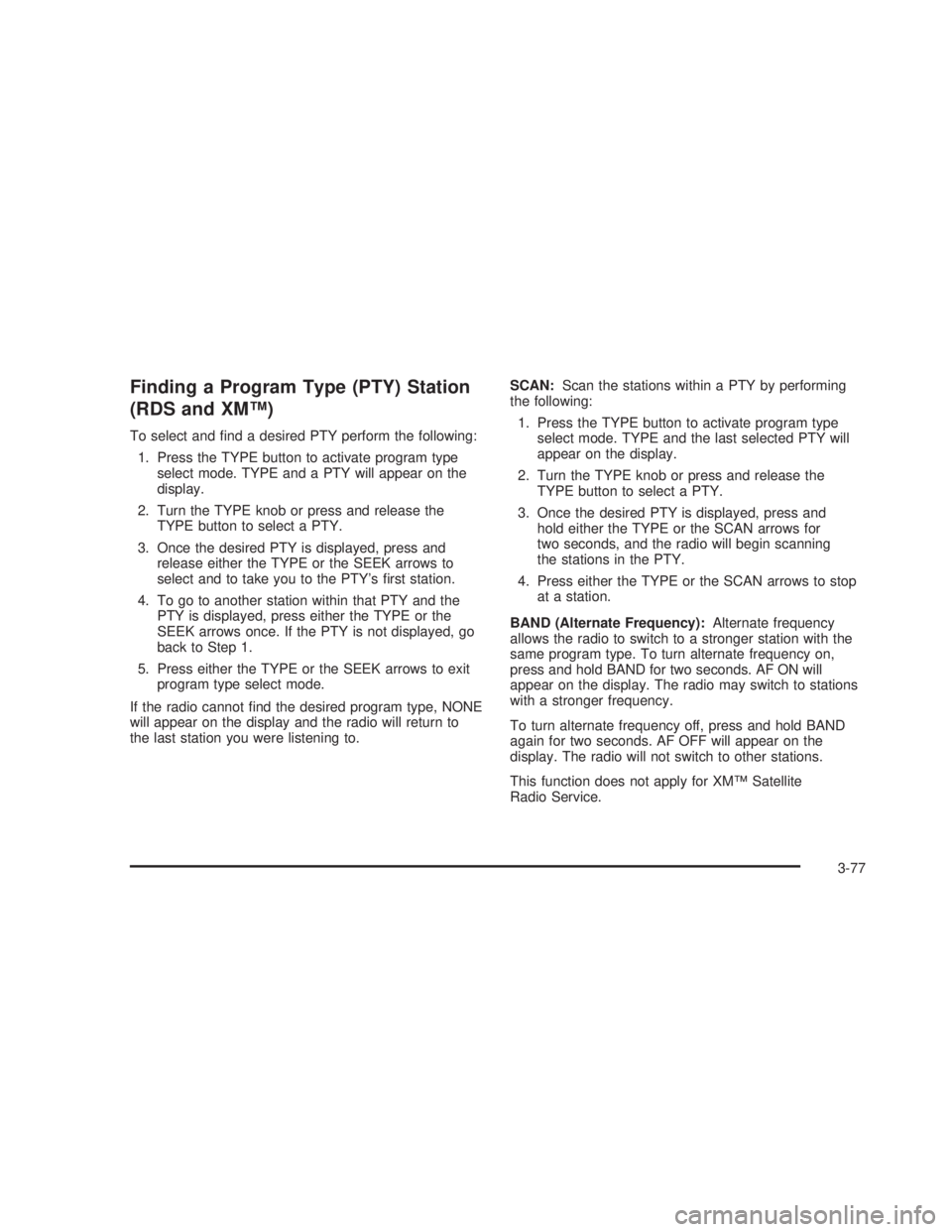 GMC SIERRA 2005  Owners Manual Finding a Program Type (PTY) Station
(RDS and XM™)
To select and �nd a desired PTY perform the following:
1. Press the TYPE button to activate program type
select mode. TYPE and a PTY will appear on