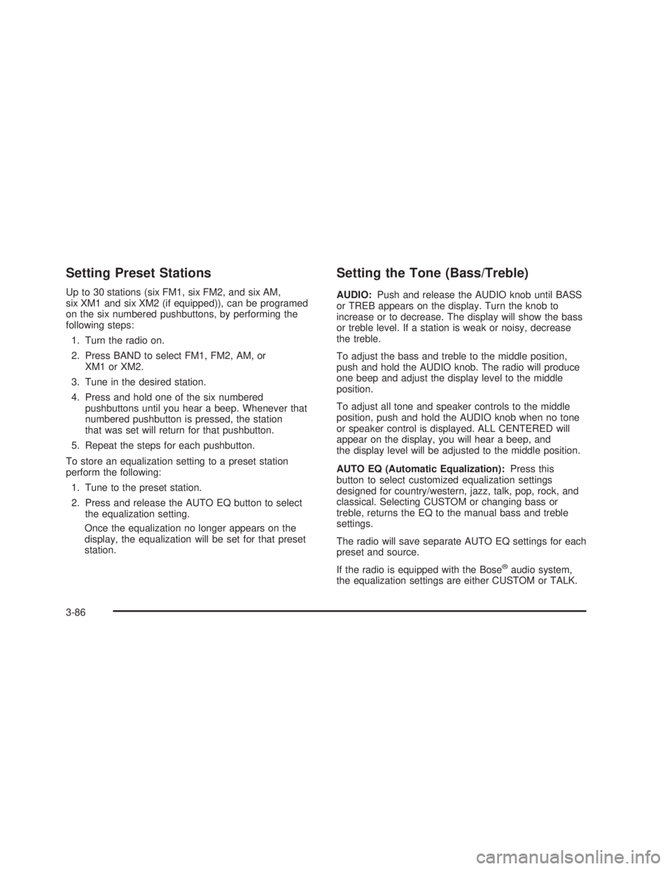 GMC SIERRA 2005 Owners Manual Setting Preset Stations
Up to 30 stations (six FM1, six FM2, and six AM,
six XM1 and six XM2 (if equipped)), can be programed
on the six numbered pushbuttons, by performing the
following steps:
1. Tur GMC SIERRA 2005 Owners Manual Setting Preset Stations
Up to 30 stations (six FM1, six FM2, and six AM,
six XM1 and six XM2 (if equipped)), can be programed
on the six numbered pushbuttons, by performing the
following steps:
1. Tur