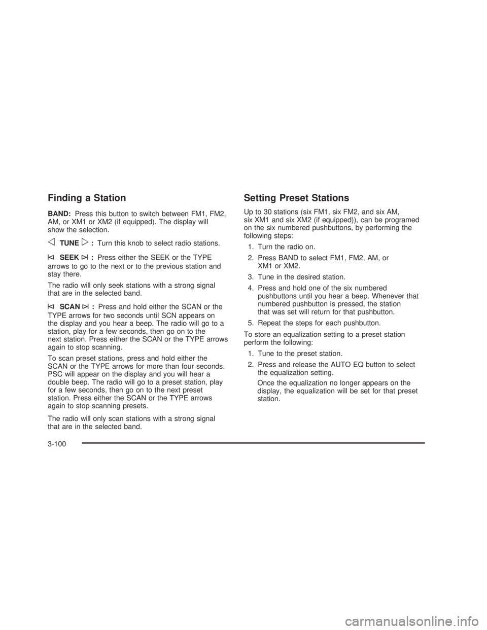 GMC SIERRA 2005  Owners Manual Finding a Station
BAND:Press this button to switch between FM1, FM2,
AM, or XM1 or XM2 (if equipped). The display will
show the selection.
oTUNEp:Turn this knob to select radio stations.
©SEEK¨:Pres
