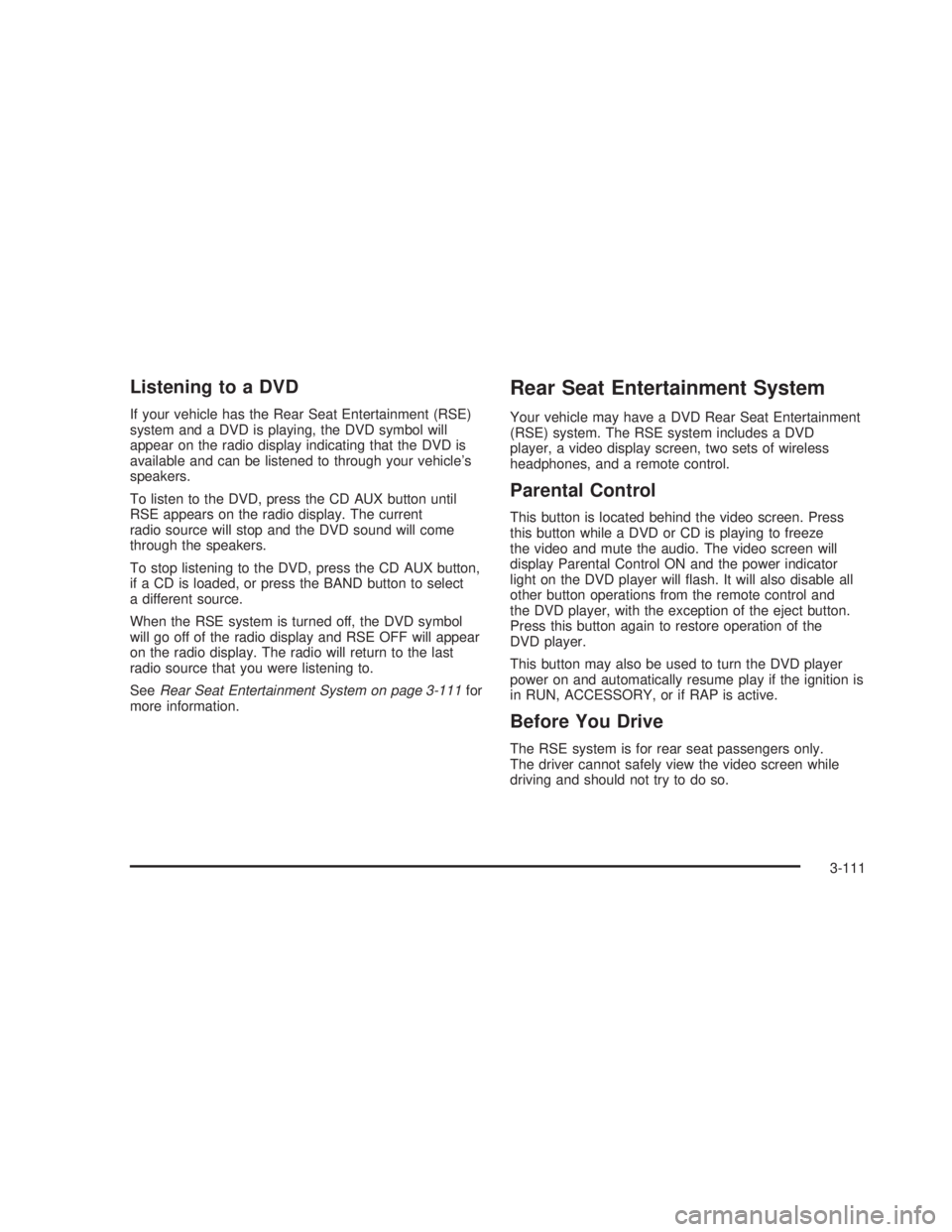 GMC SIERRA 2005  Owners Manual Listening to a DVD
If your vehicle has the Rear Seat Entertainment (RSE)
system and a DVD is playing, the DVD symbol will
appear on the radio display indicating that the DVD is
available and can be li