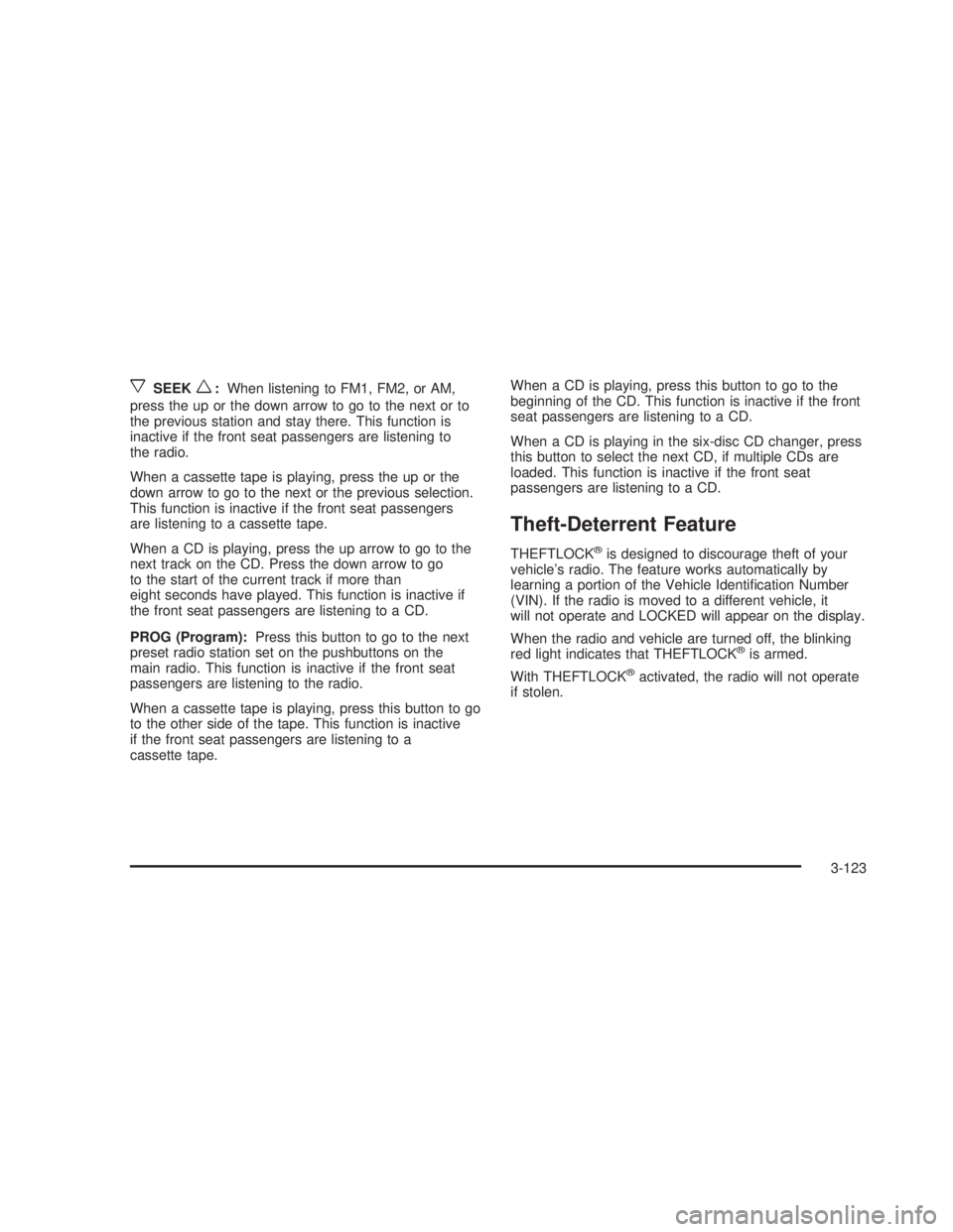GMC SIERRA 2005 Owners Manual xSEEKw:When listening to FM1, FM2, or AM,
press the up or the down arrow to go to the next or to
the previous station and stay there. This function is
inactive if the front seat passengers are listeni GMC SIERRA 2005 Owners Manual xSEEKw:When listening to FM1, FM2, or AM,
press the up or the down arrow to go to the next or to
the previous station and stay there. This function is
inactive if the front seat passengers are listeni
