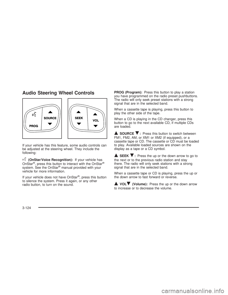 GMC SIERRA 2005 Owners Manual Audio Steering Wheel Controls
If your vehicle has this feature, some audio controls can
be adjusted at the steering wheel. They include the
following:
g(OnStar/Voice Recognition):If your vehicle has
O GMC SIERRA 2005 Owners Manual Audio Steering Wheel Controls
If your vehicle has this feature, some audio controls can
be adjusted at the steering wheel. They include the
following:
g(OnStar/Voice Recognition):If your vehicle has
O