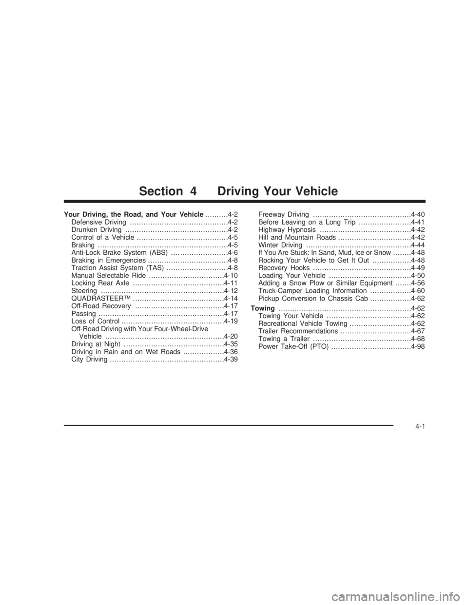 GMC SIERRA 2005  Owners Manual Your Driving, the Road, and Your Vehicle..........4-2
Defensive Driving...........................................4-2
Drunken Driving.............................................4-2
Control of a Vehic