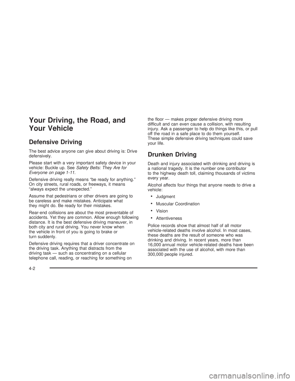 GMC SIERRA 2005  Owners Manual Your Driving, the Road, and
Your Vehicle
Defensive Driving
The best advice anyone can give about driving is: Drive
defensively.
Please start with a very important safety device in your
vehicle: Buckle
