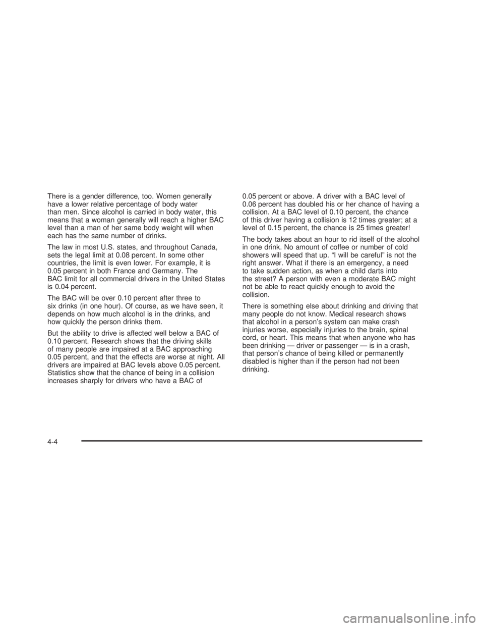 GMC SIERRA 2005  Owners Manual There is a gender difference, too. Women generally
have a lower relative percentage of body water
than men. Since alcohol is carried in body water, this
means that a woman generally will reach a highe