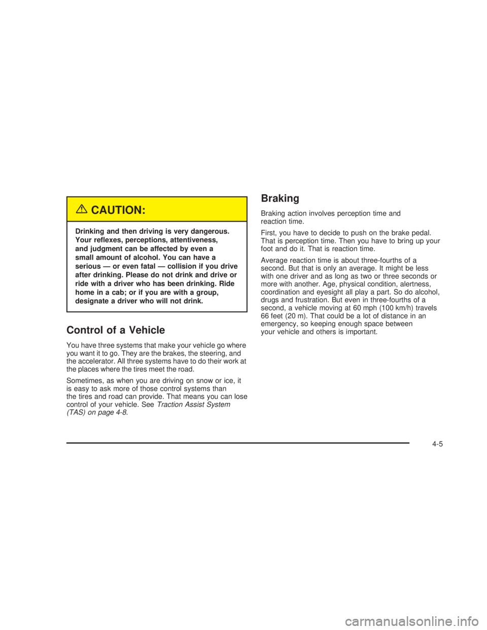GMC SIERRA 2005  Owners Manual {CAUTION:
Drinking and then driving is very dangerous.
Your re�exes, perceptions, attentiveness,
and judgment can be affected by even a
small amount of alcohol. You can have a
serious — or even fata