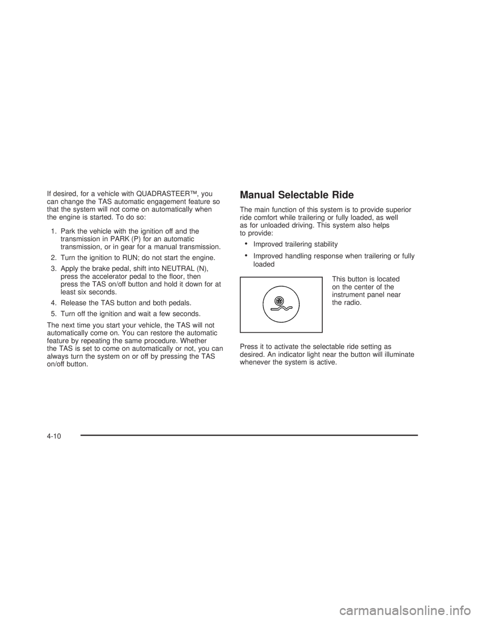 GMC SIERRA 2005 Owners Manual If desired, for a vehicle with QUADRASTEER™, you
can change the TAS automatic engagement feature so
that the system will not come on automatically when
the engine is started. To do so:
1. Park the v GMC SIERRA 2005 Owners Manual If desired, for a vehicle with QUADRASTEER™, you
can change the TAS automatic engagement feature so
that the system will not come on automatically when
the engine is started. To do so:
1. Park the v