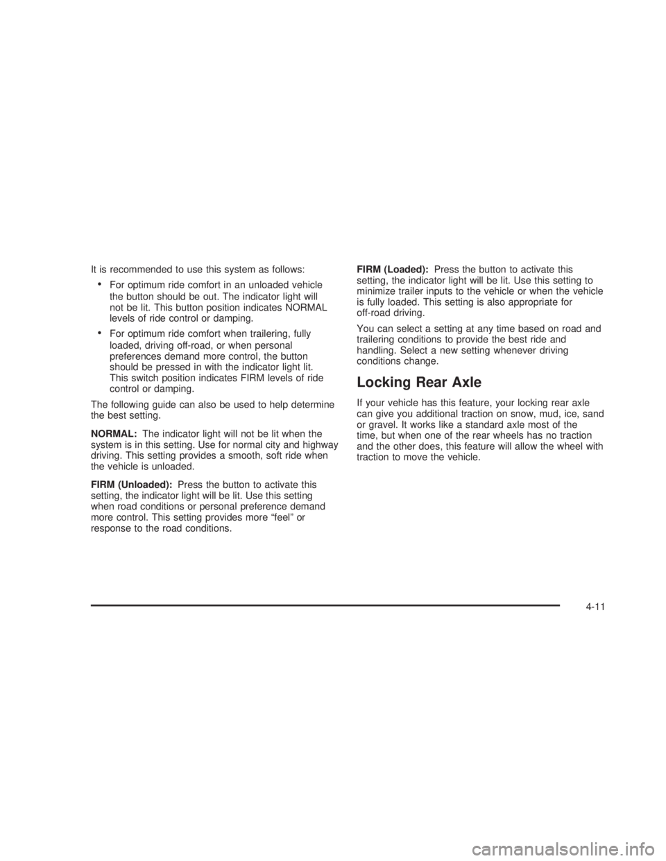 GMC SIERRA 2005  Owners Manual It is recommended to use this system as follows:
For optimum ride comfort in an unloaded vehicle
the button should be out. The indicator light will
not be lit. This button position indicates NORMAL
l