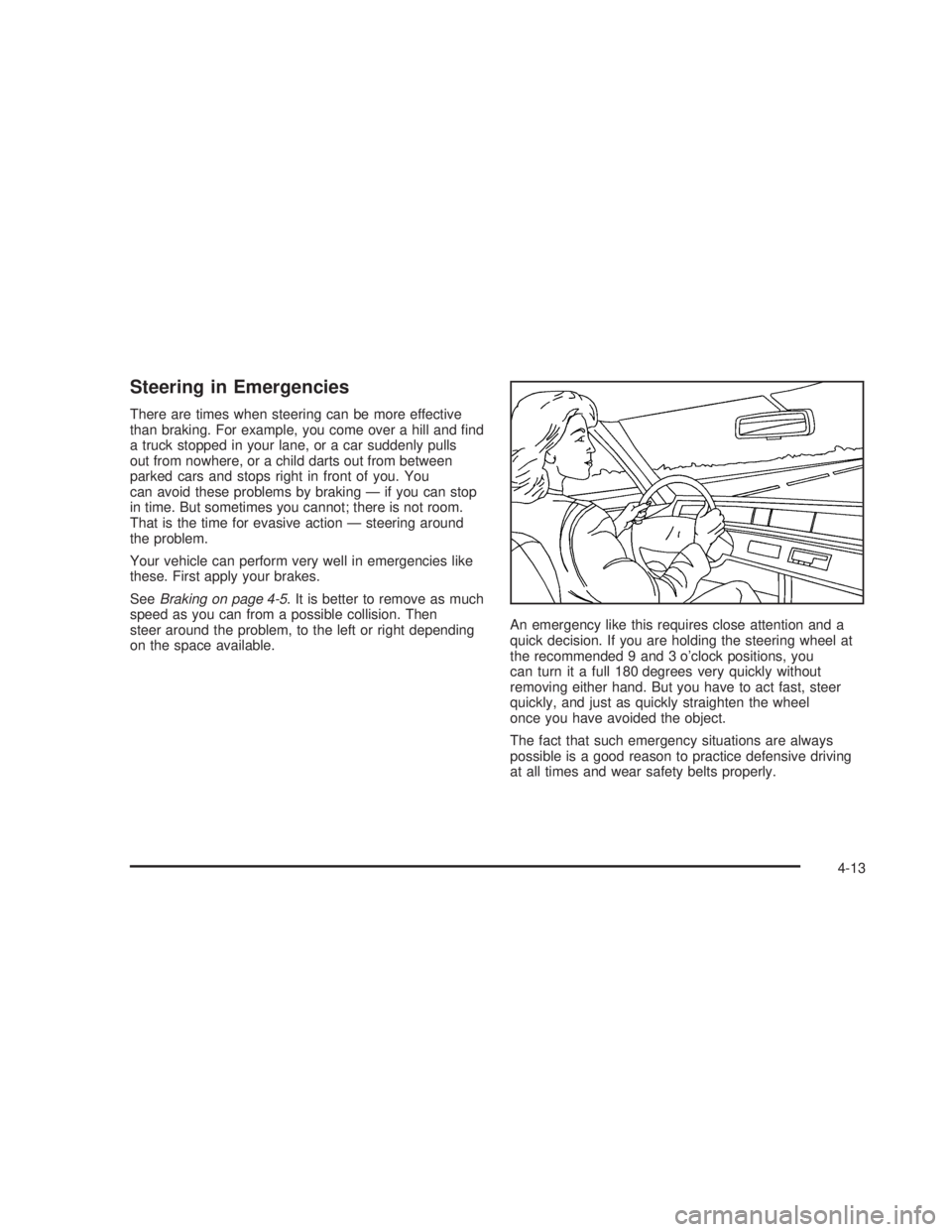GMC SIERRA 2005  Owners Manual Steering in Emergencies
There are times when steering can be more effective
than braking. For example, you come over a hill and �nd
a truck stopped in your lane, or a car suddenly pulls
out from nowhe