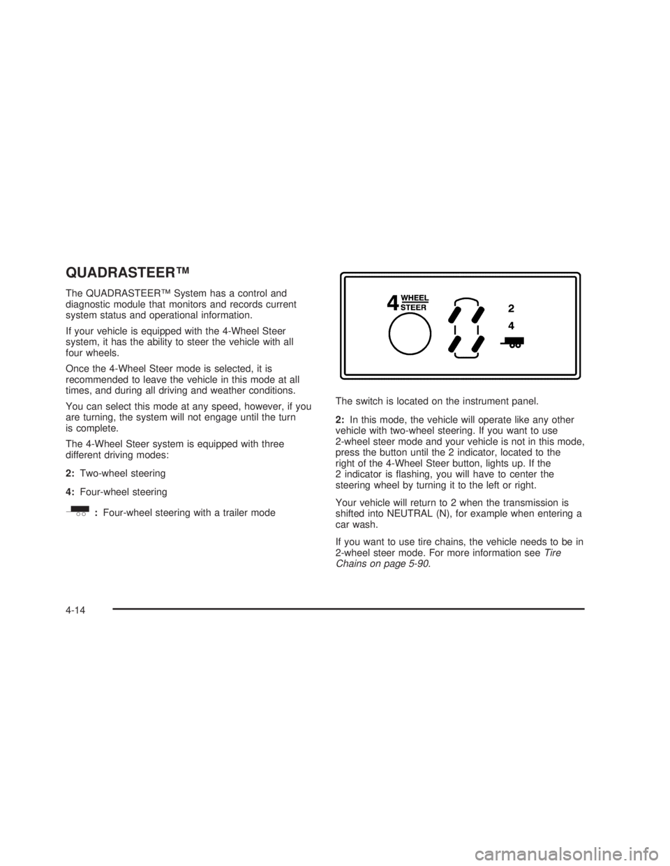 GMC SIERRA 2005  Owners Manual QUADRASTEER™
The QUADRASTEER™ System has a control and
diagnostic module that monitors and records current
system status and operational information.
If your vehicle is equipped with the 4-Wheel S