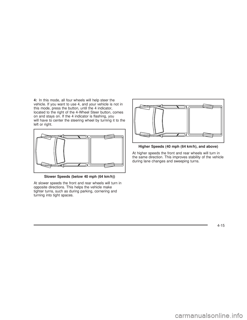 GMC SIERRA 2005  Owners Manual 4:In this mode, all four wheels will help steer the
vehicle. If you want to use 4, and your vehicle is not in
this mode, press the button, until the 4 indicator,
located to the right of the 4-Wheel St