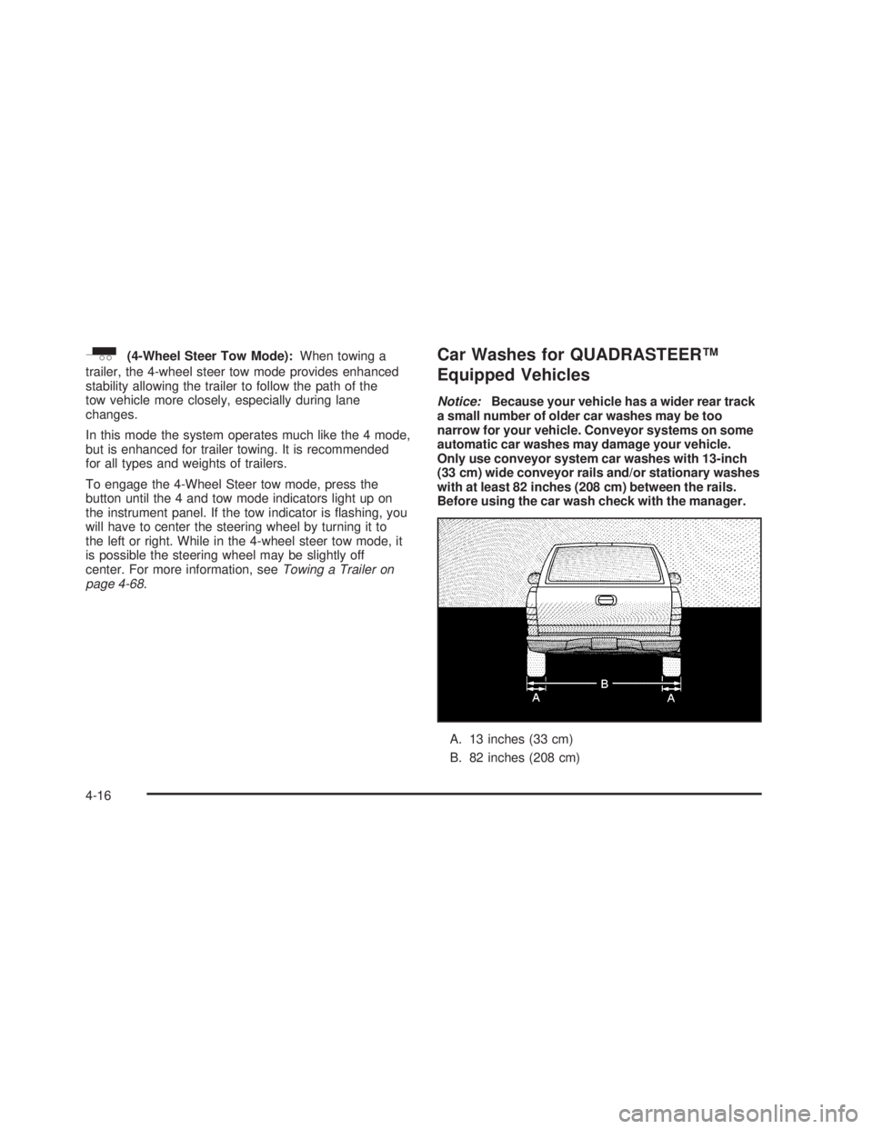GMC SIERRA 2005  Owners Manual _(4-Wheel Steer Tow Mode):When towing a
trailer, the 4-wheel steer tow mode provides enhanced
stability allowing the trailer to follow the path of the
tow vehicle more closely, especially during lane
