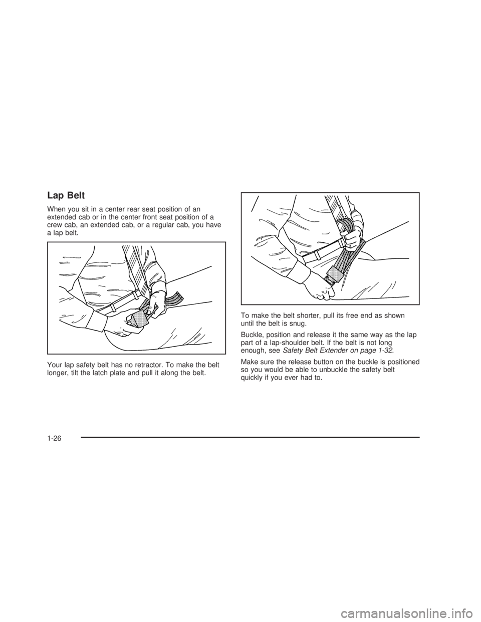 GMC SIERRA 2005 Owners Guide Lap Belt
When you sit in a center rear seat position of an
extended cab or in the center front seat position of a
crew cab, an extended cab, or a regular cab, you have
a lap belt.
Your lap safety belt