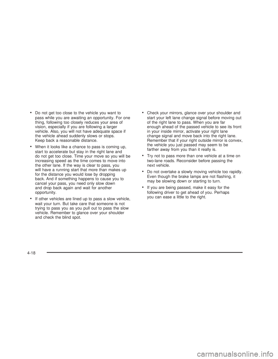 GMC SIERRA 2005  Owners Manual Do not get too close to the vehicle you want to
pass while you are awaiting an opportunity. For one
thing, following too closely reduces your area of
vision, especially if you are following a larger

