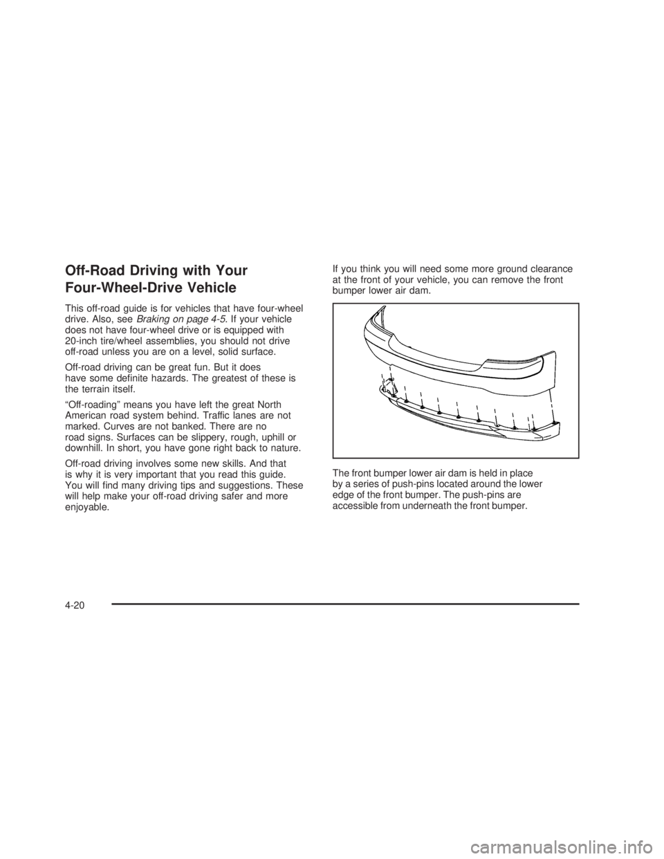 GMC SIERRA 2005  Owners Manual Off-Road Driving with Your
Four-Wheel-Drive Vehicle
This off-road guide is for vehicles that have four-wheel
drive. Also, seeBraking on page 4-5. If your vehicle
does not have four-wheel drive or is e