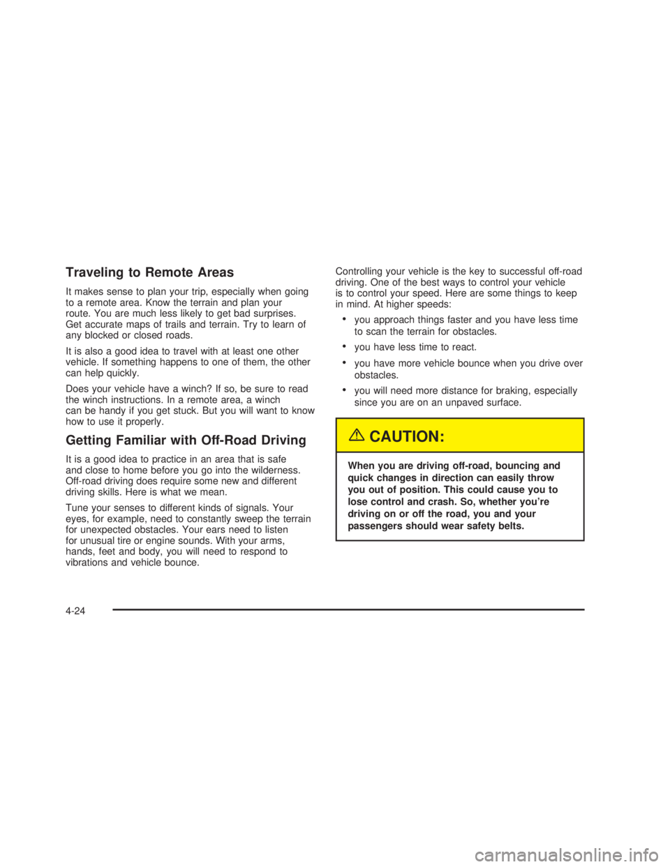 GMC SIERRA 2005  Owners Manual Traveling to Remote Areas
It makes sense to plan your trip, especially when going
to a remote area. Know the terrain and plan your
route. You are much less likely to get bad surprises.
Get accurate ma