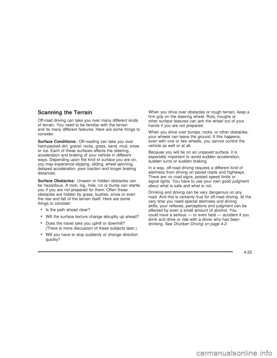 GMC SIERRA 2005  Owners Manual Scanning the Terrain
Off-road driving can take you over many different kinds
of terrain. You need to be familiar with the terrain
and its many different features. Here are some things to
consider.
Sur