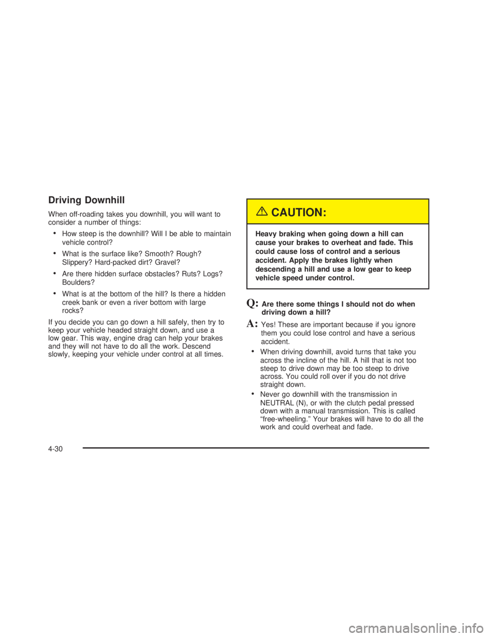 GMC SIERRA 2005  Owners Manual Driving Downhill
When off-roading takes you downhill, you will want to
consider a number of things:
How steep is the downhill? Will I be able to maintain
vehicle control?
What is the surface like? S