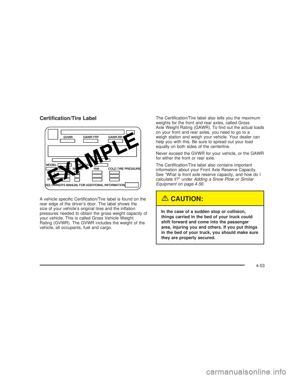 GMC SIERRA 2005  Owners Manual Certi�cation/Tire Label
A vehicle speci�c Certi�cation/Tire label is found on the
rear edge of the driver’s door. The label shows the
size of your vehicle’s original tires and the in�ation
pressur