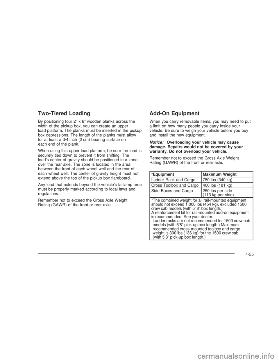 GMC SIERRA 2005  Owners Manual Two-Tiered Loading
By positioning four 2” x 6” wooden planks across the
width of the pickup box, you can create an upper
load platform. The planks must be inserted in the pickup
box depressions. T