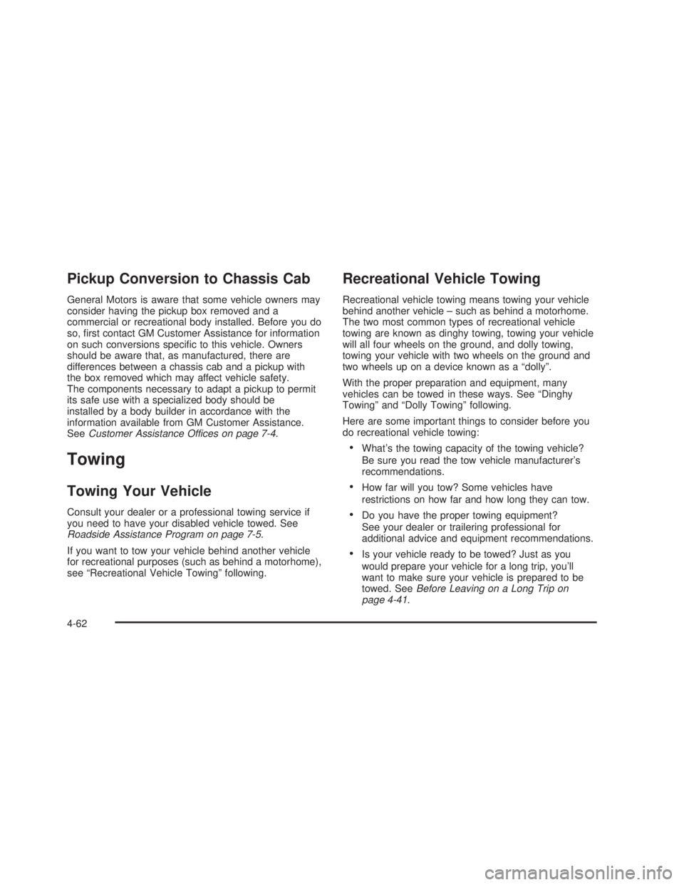 GMC SIERRA 2005  Owners Manual Pickup Conversion to Chassis Cab
General Motors is aware that some vehicle owners may
consider having the pickup box removed and a
commercial or recreational body installed. Before you do
so, �rst con