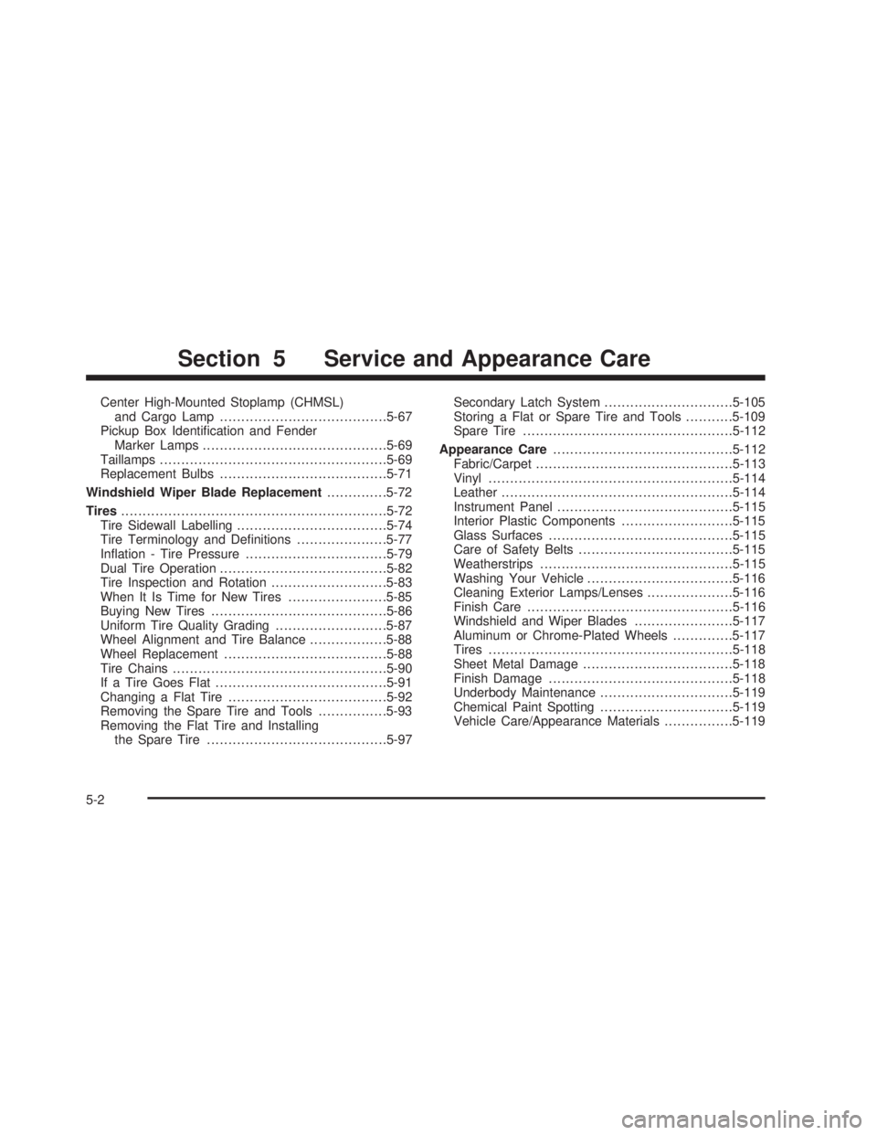 GMC SIERRA 2005  Owners Manual Center High-Mounted Stoplamp (CHMSL)
and Cargo Lamp.......................................5-67
Pickup Box Identi�cation and Fender
Marker Lamps...........................................5-69
Taillamps