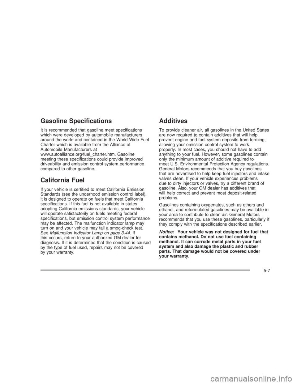 GMC SIERRA 2005 Owners Guide Gasoline Speci�cations
It is recommended that gasoline meet speci�cations
which were developed by automobile manufacturers
around the world and contained in the World-Wide Fuel
Charter which is availa