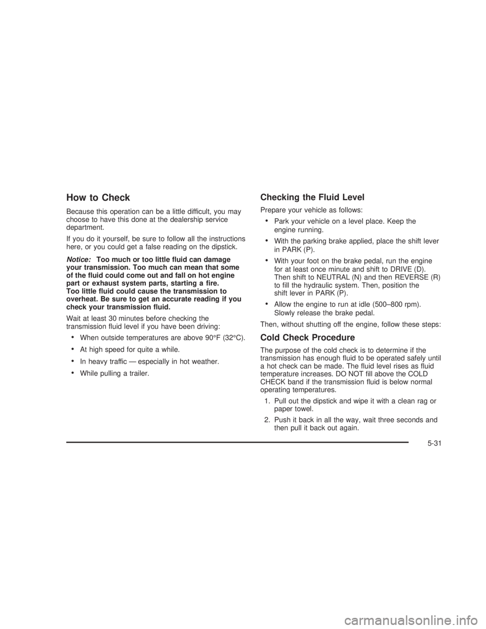 GMC SIERRA 2005 Owners Guide How to Check
Because this operation can be a little difficult, you may
choose to have this done at the dealership service
department.
If you do it yourself, be sure to follow all the instructions
here