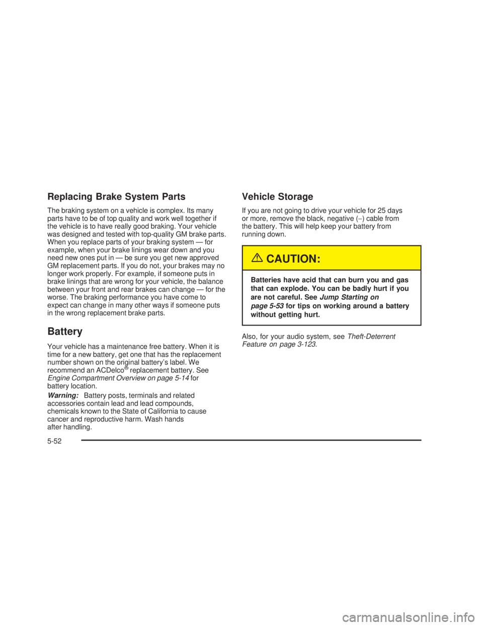 GMC SIERRA 2005  Owners Manual Replacing Brake System Parts
The braking system on a vehicle is complex. Its many
parts have to be of top quality and work well together if
the vehicle is to have really good braking. Your vehicle
was
