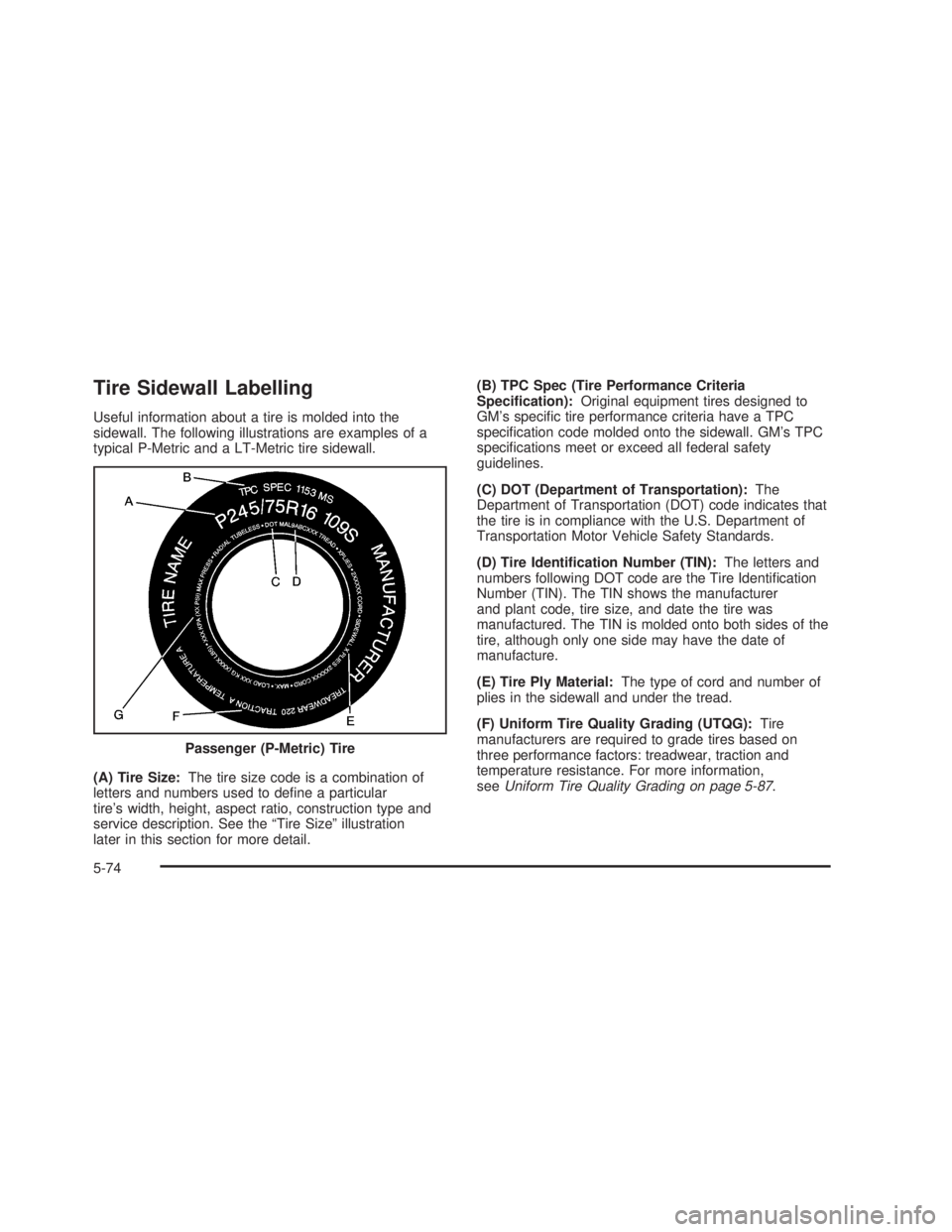 GMC SIERRA 2005  Owners Manual Tire Sidewall Labelling
Useful information about a tire is molded into the
sidewall. The following illustrations are examples of a
typical P-Metric and a LT-Metric tire sidewall.
(A) Tire Size:The tir