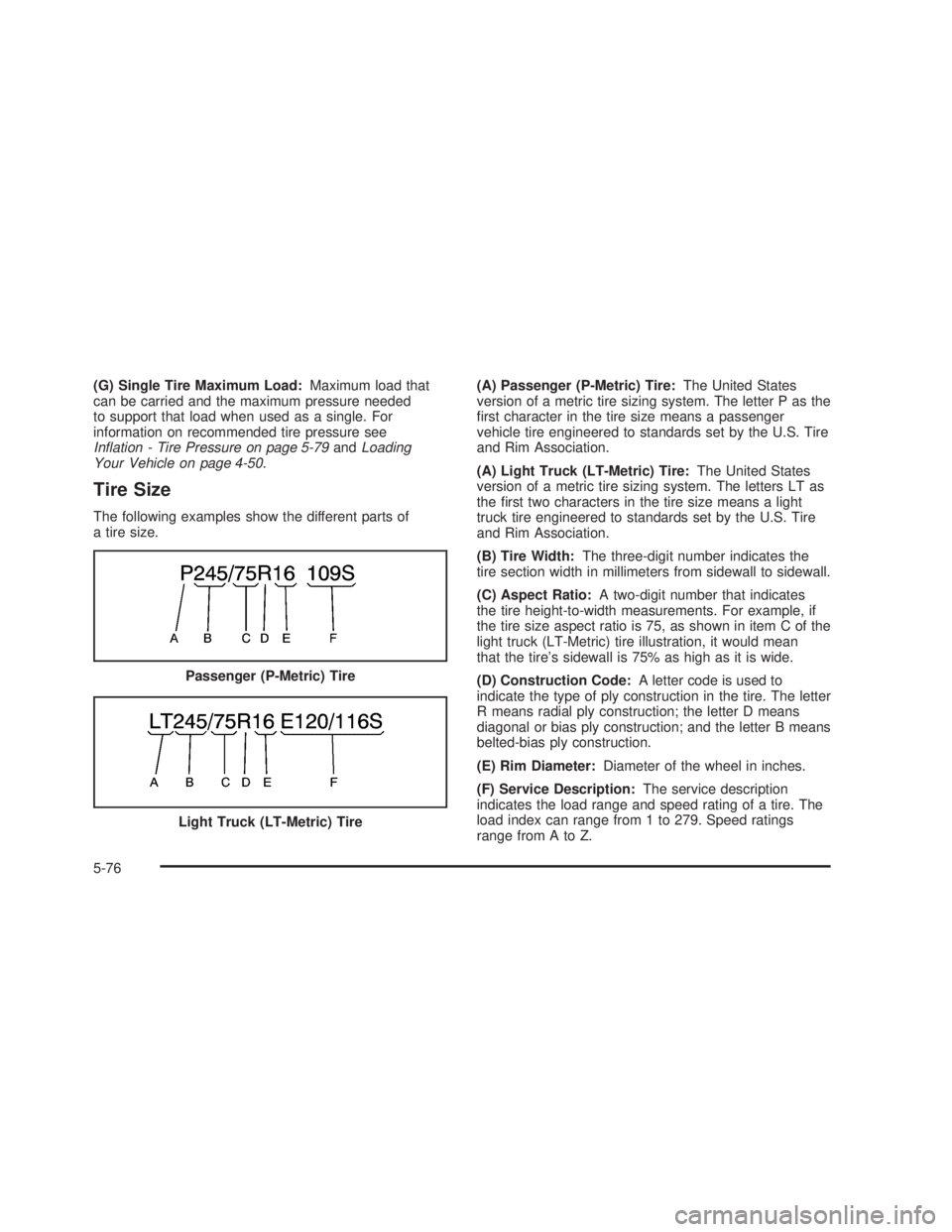 GMC SIERRA 2005  Owners Manual (G) Single Tire Maximum Load:Maximum load that
can be carried and the maximum pressure needed
to support that load when used as a single. For
information on recommended tire pressure see
In�ation - Ti