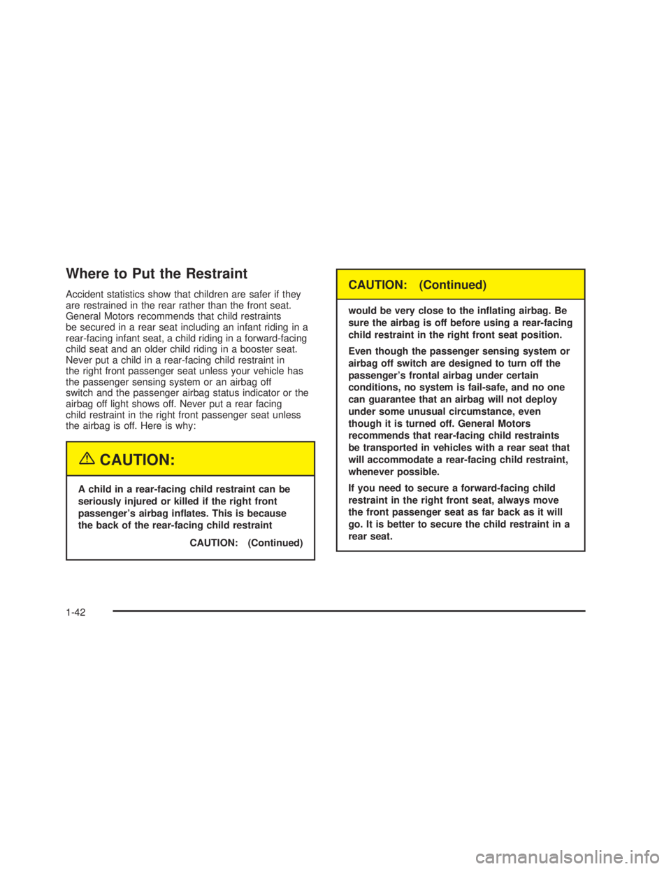 GMC SIERRA 2005 Service Manual Where to Put the Restraint
Accident statistics show that children are safer if they
are restrained in the rear rather than the front seat.
General Motors recommends that child restraints
be secured in