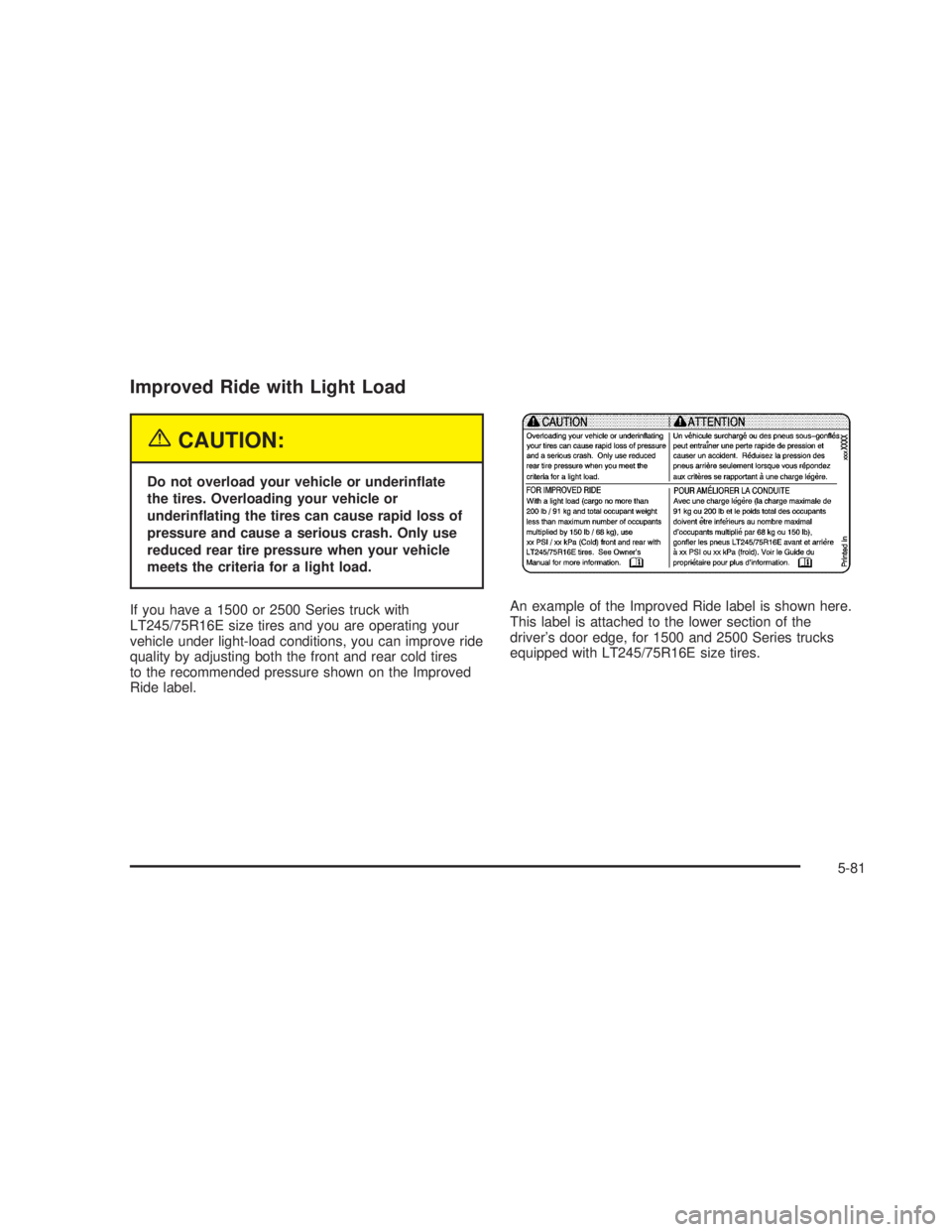 GMC SIERRA 2005  Owners Manual Improved Ride with Light Load
{CAUTION:
Do not overload your vehicle or underin�ate
the tires. Overloading your vehicle or
underin�ating the tires can cause rapid loss of
pressure and cause a serious 