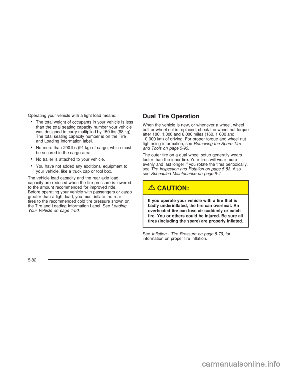 GMC SIERRA 2005  Owners Manual Operating your vehicle with a light load means:
The total weight of occupants in your vehicle is less
than the total seating capacity number your vehicle
was designed to carry multiplied by 150 lbs (