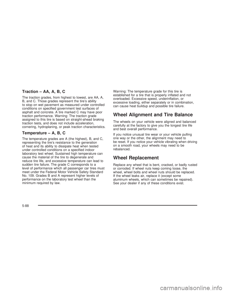 GMC SIERRA 2005  Owners Manual Traction – AA, A, B, C
The traction grades, from highest to lowest, are AA, A,
B, and C. Those grades represent the tire’s ability
to stop on wet pavement as measured under controlled
conditions o