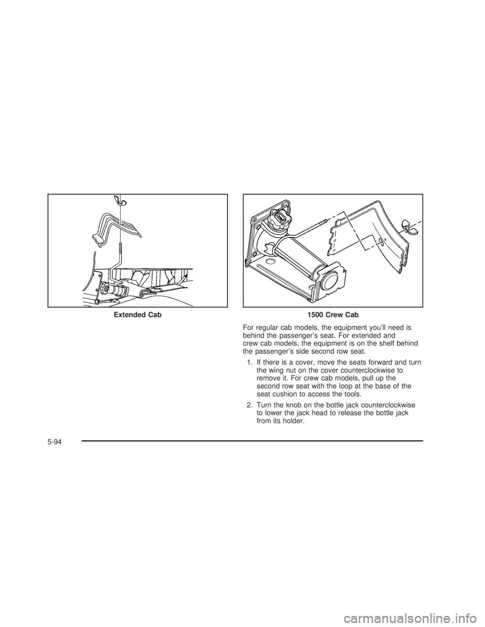 GMC SIERRA 2005  Owners Manual For regular cab models, the equipment you’ll need is
behind the passenger’s seat. For extended and
crew cab models, the equipment is on the shelf behind
the passenger’s side second row seat.
1. 