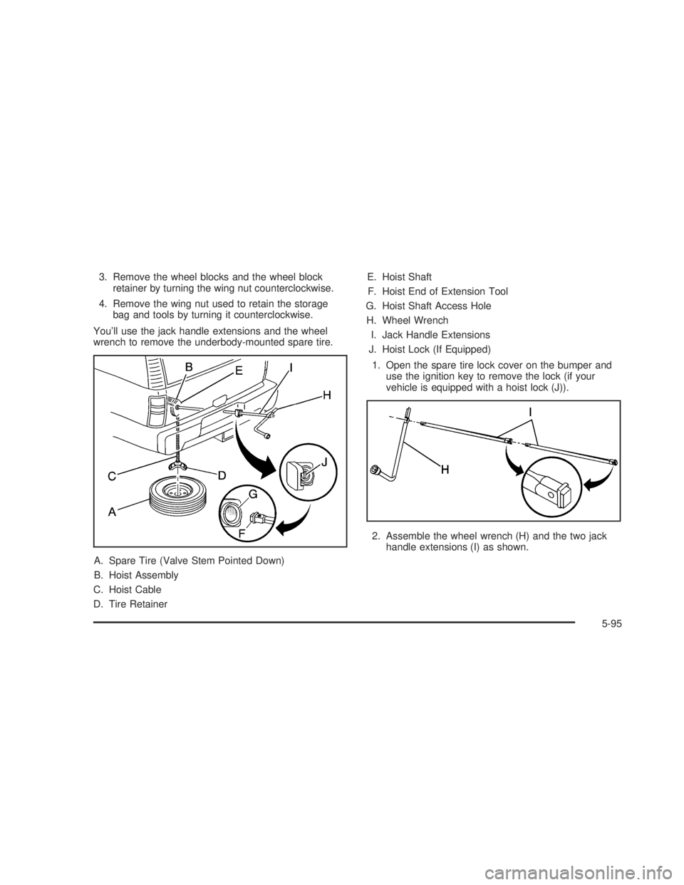 GMC SIERRA 2005  Owners Manual 3. Remove the wheel blocks and the wheel block
retainer by turning the wing nut counterclockwise.
4. Remove the wing nut used to retain the storage
bag and tools by turning it counterclockwise.
You’