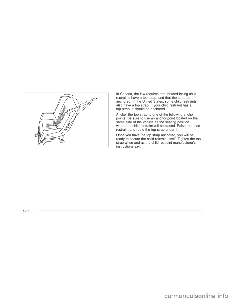 GMC SIERRA 2005 Service Manual In Canada, the law requires that forward-facing child
restraints have a top strap, and that the strap be
anchored. In the United States, some child restraints
also have a top strap. If your child rest