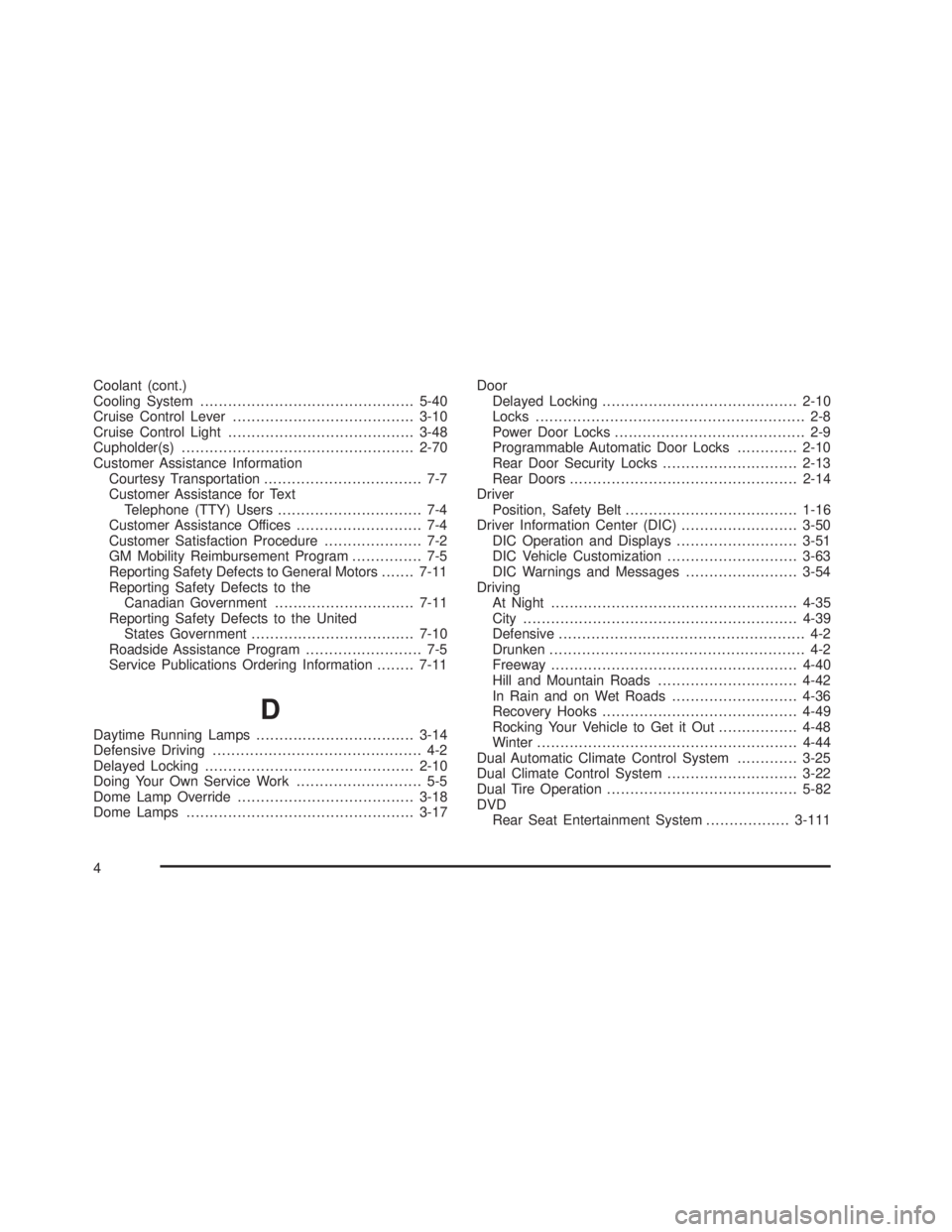 GMC SIERRA 2005  Owners Manual Coolant (cont.)
Cooling System..............................................5-40
Cruise Control Lever.......................................3-10
Cruise Control Light...................................