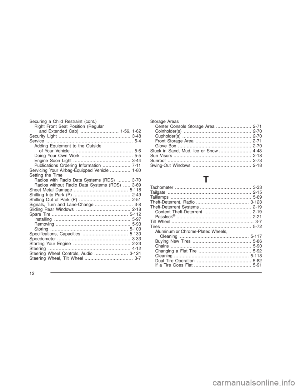 GMC SIERRA 2005  Owners Manual Securing a Child Restraint (cont.)
Right Front Seat Position (Regular
and Extended Cab)..........................1-56, 1-62
Security Light.................................................3-48
Service.