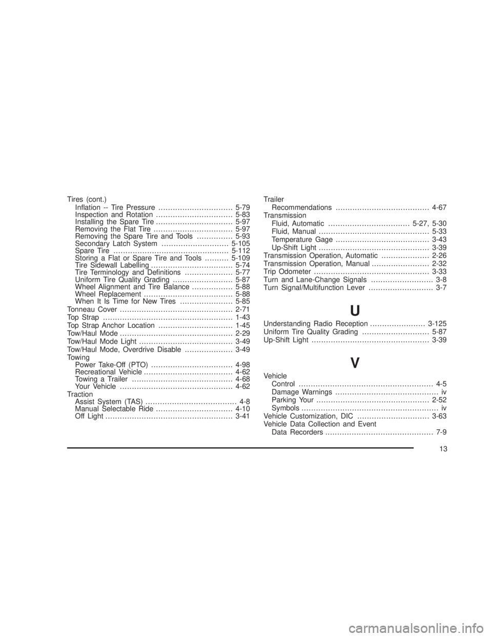 GMC SIERRA 2005  Owners Manual Tires (cont.)
In�ation -- Tire Pressure...............................5-79
Inspection and Rotation................................5-83
Installing the Spare Tire................................5-97
Rem