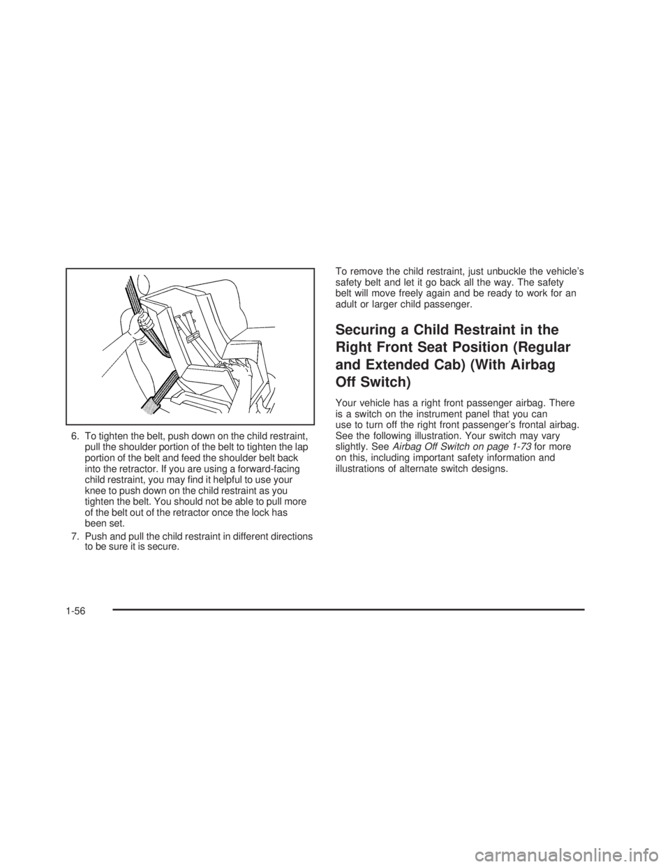 GMC SIERRA 2005  Owners Manual 6. To tighten the belt, push down on the child restraint,
pull the shoulder portion of the belt to tighten the lap
portion of the belt and feed the shoulder belt back
into the retractor. If you are us