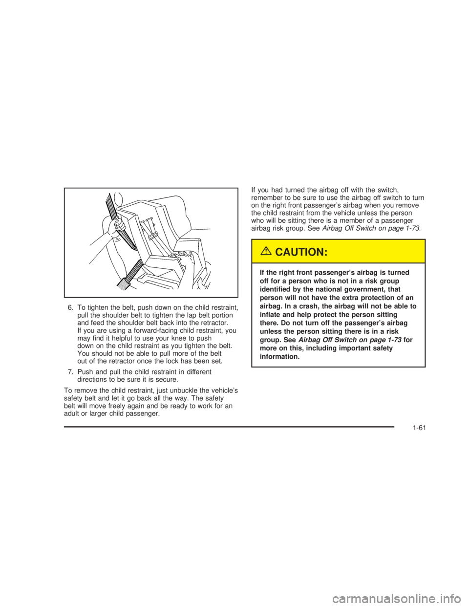 GMC SIERRA 2005 Repair Manual 6. To tighten the belt, push down on the child restraint,
pull the shoulder belt to tighten the lap belt portion
and feed the shoulder belt back into the retractor.
If you are using a forward-facing c