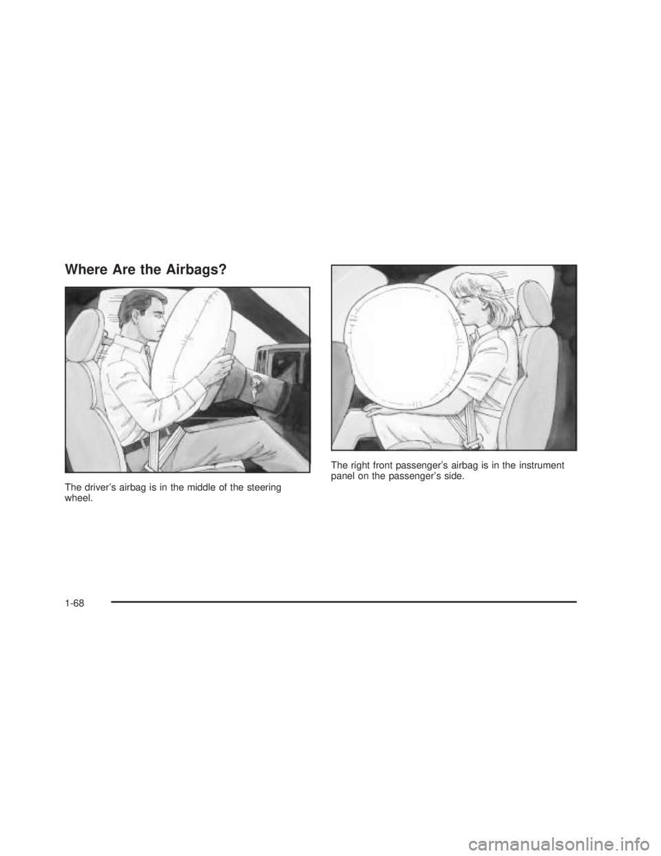 GMC SIERRA 2005 Manual PDF Where Are the Airbags?
The driver’s airbag is in the middle of the steering
wheel.The right front passenger’s airbag is in the instrument
panel on the passenger’s side.
1-68 