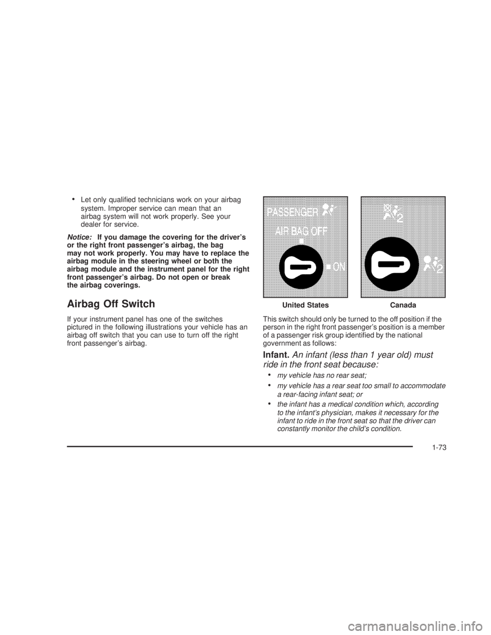 GMC SIERRA 2005 Manual PDF Let only quali�ed technicians work on your airbag
system. Improper service can mean that an
airbag system will not work properly. See your
dealer for service.
Notice:If you damage the covering for th